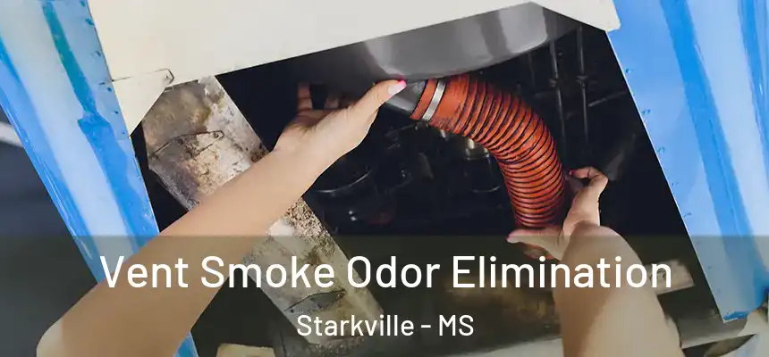 Vent Smoke Odor Elimination Starkville - MS